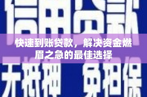 锡林郭勒快速到账贷款，解决资金燃眉之急的最佳选择