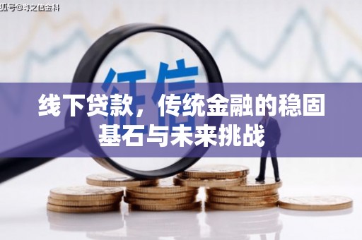 锡林郭勒线下贷款，传统金融的稳固基石与未来挑战
