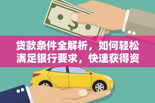 锡林郭勒贷款条件全解析，如何轻松满足银行要求，快速获得资金支持