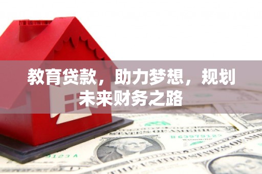 锡林郭勒教育贷款，助力梦想，规划未来财务之路