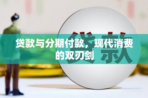 锡林郭勒贷款与分期付款，现代消费的双刃剑