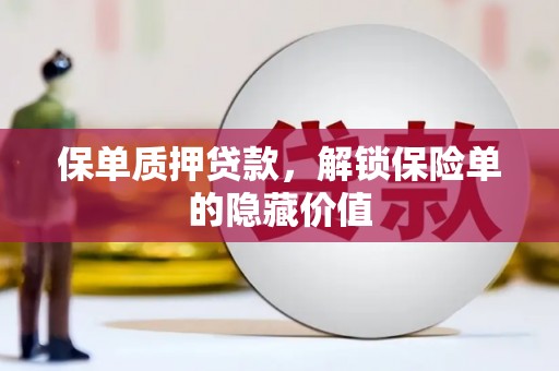 锡林郭勒保单质押贷款，解锁保险单的隐藏价值