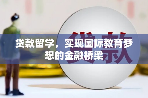 锡林郭勒贷款留学，实现国际教育梦想的金融桥梁