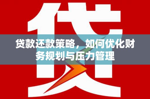 锡林郭勒贷款还款策略，如何优化财务规划与压力管理