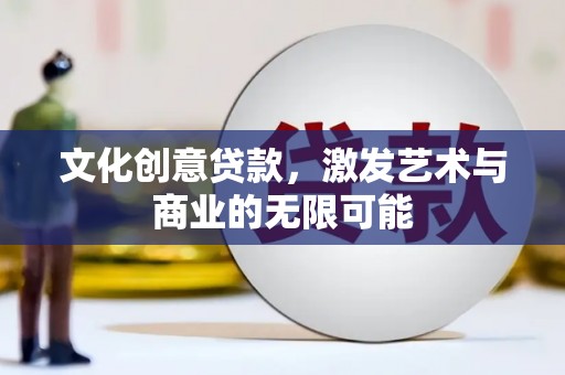 锡林郭勒文化创意贷款，激发艺术与商业的无限可能