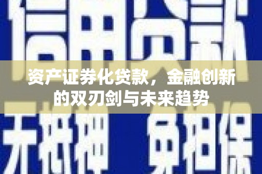 锡林郭勒资产证券化贷款，金融创新的双刃剑与未来趋势