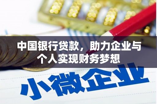 锡林郭勒中国银行贷款，助力企业与个人实现财务梦想