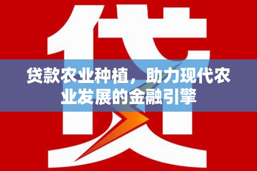锡林郭勒贷款农业种植，助力现代农业发展的金融引擎