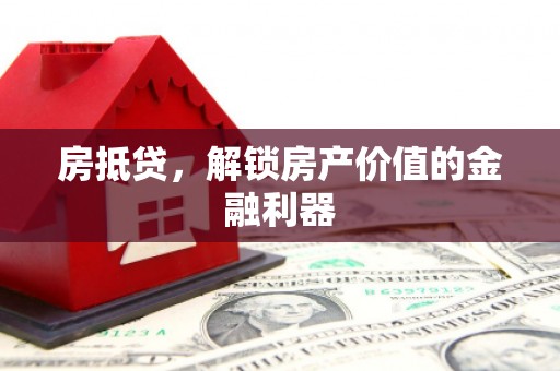 锡林郭勒房抵贷，解锁房产价值的金融利器