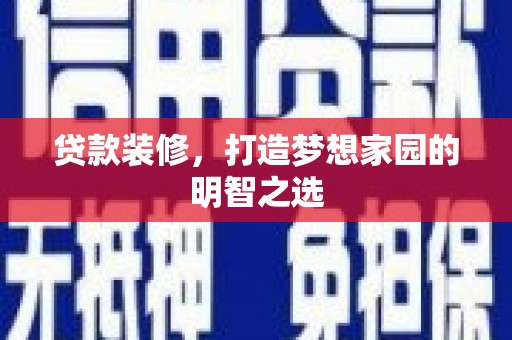 锡林郭勒贷款装修，打造梦想家园的明智之选