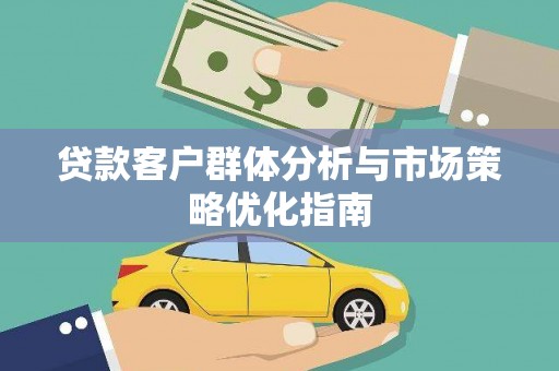 锡林郭勒贷款客户群体分析与市场策略优化指南