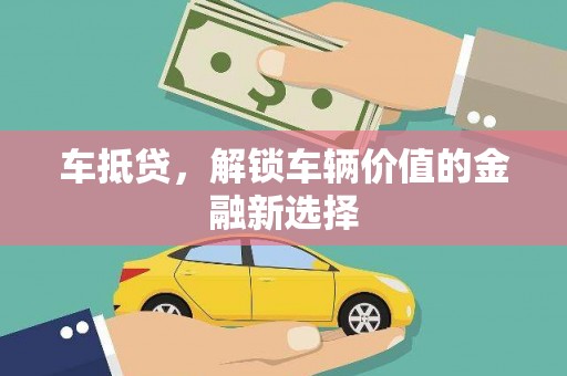 锡林郭勒车抵贷，解锁车辆价值的金融新选择