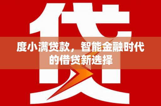 锡林郭勒度小满贷款，智能金融时代的借贷新选择