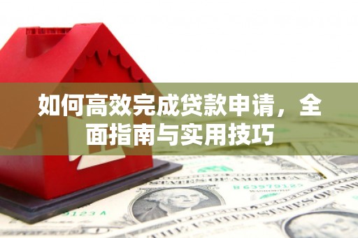 锡林郭勒如何高效完成贷款申请，全面指南与实用技巧