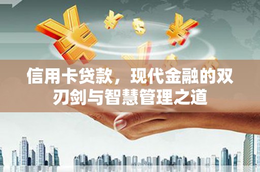 锡林郭勒信用卡贷款，现代金融的双刃剑与智慧管理之道