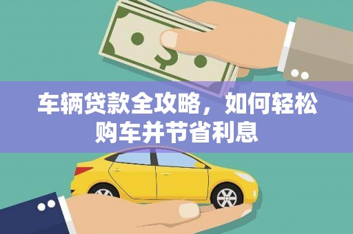 锡林郭勒车辆贷款全攻略，如何轻松购车并节省利息