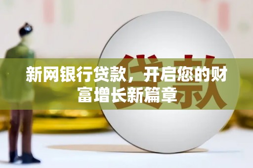 锡林郭勒新网银行贷款，开启您的财富增长新篇章