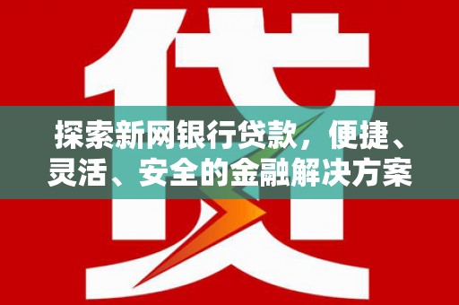 锡林郭勒探索新网银行贷款，便捷、灵活、安全的金融解决方案
