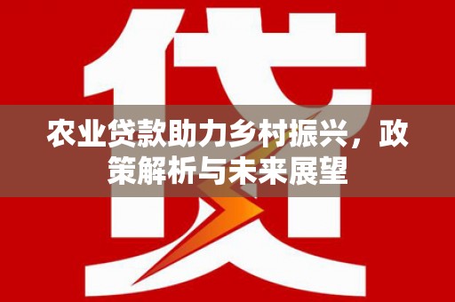 锡林郭勒农业贷款助力乡村振兴，政策解析与未来展望