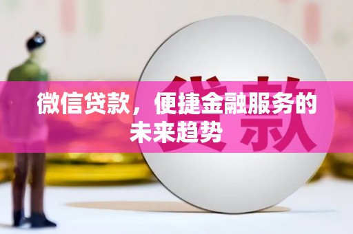 锡林郭勒微信贷款，便捷金融服务的未来趋势