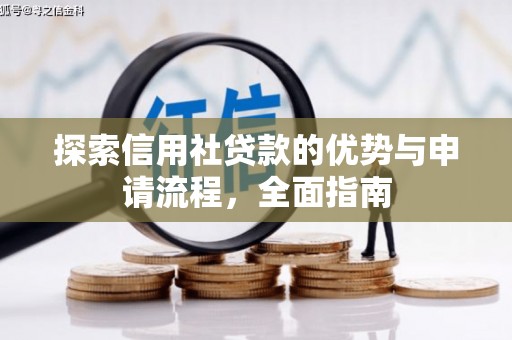 锡林郭勒探索信用社贷款的优势与申请流程，全面指南