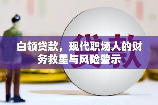 锡林郭勒白领贷款，现代职场人的财务救星与风险警示