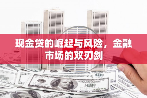 锡林郭勒现金贷的崛起与风险，金融市场的双刃剑