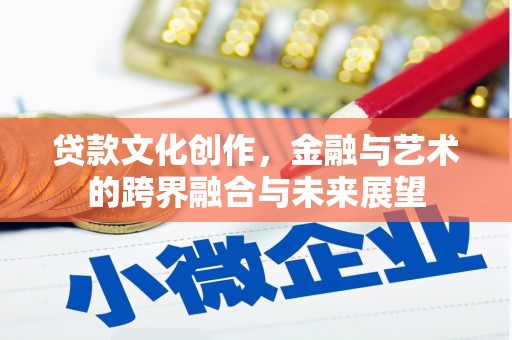 锡林郭勒贷款文化创作，金融与艺术的跨界融合与未来展望