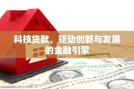 锡林郭勒科技贷款，驱动创新与发展的金融引擎