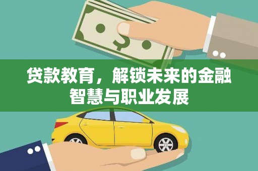 锡林郭勒贷款教育，解锁未来的金融智慧与职业发展