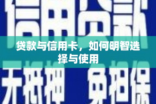 锡林郭勒贷款与信用卡，如何明智选择与使用