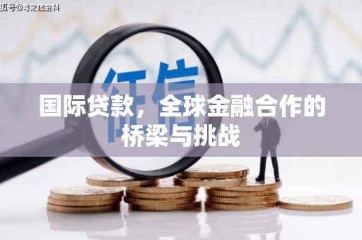 锡林郭勒国际贷款，全球金融合作的桥梁与挑战