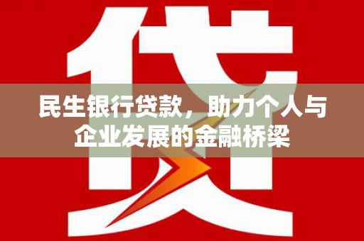 锡林郭勒民生银行贷款，助力个人与企业发展的金融桥梁