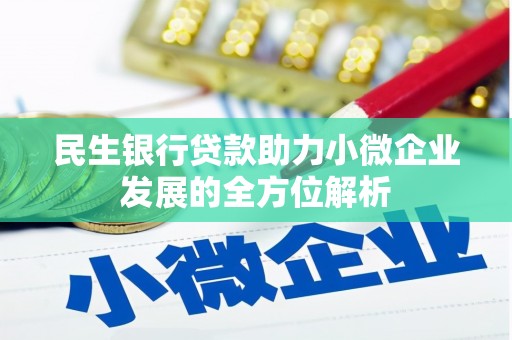 锡林郭勒民生银行贷款助力小微企业发展的全方位解析