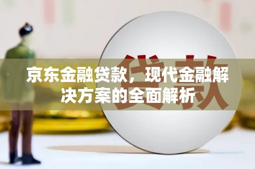 锡林郭勒京东金融贷款，现代金融解决方案的全面解析