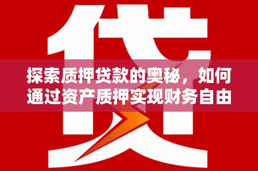 锡林郭勒探索质押贷款的奥秘，如何通过资产质押实现财务自由