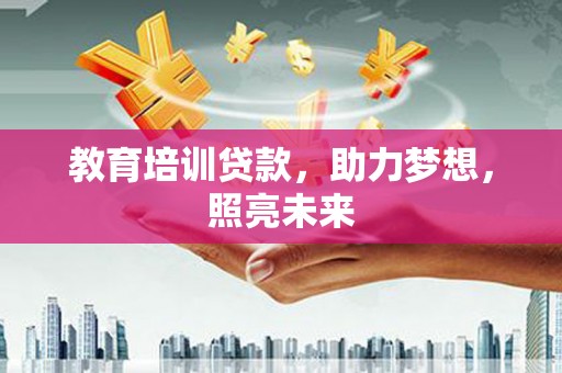锡林郭勒教育培训贷款，助力梦想，照亮未来