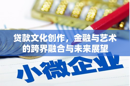 锡林郭勒贷款文化创作，金融与艺术的跨界融合与未来展望