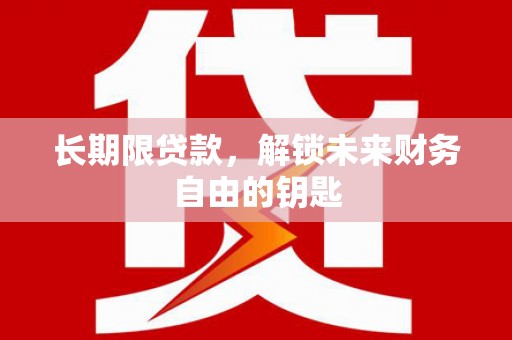 锡林郭勒长期限贷款，解锁未来财务自由的钥匙