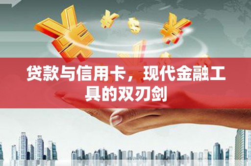 锡林郭勒贷款与信用卡，现代金融工具的双刃剑