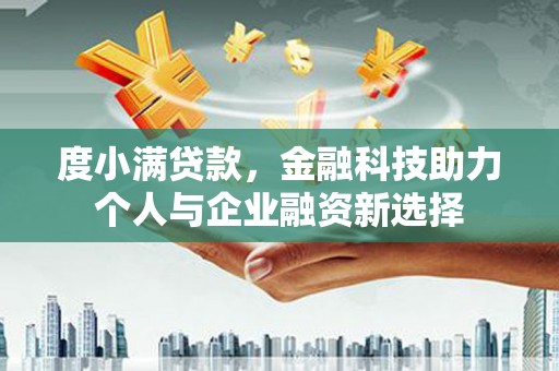 锡林郭勒度小满贷款，金融科技助力个人与企业融资新选择