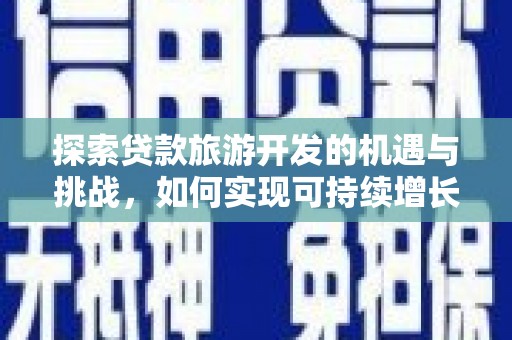 锡林郭勒探索贷款旅游开发的机遇与挑战，如何实现可持续增长