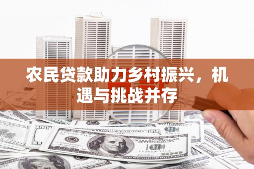 锡林郭勒农民贷款助力乡村振兴，机遇与挑战并存