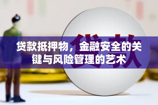 锡林郭勒贷款抵押物，金融安全的关键与风险管理的艺术