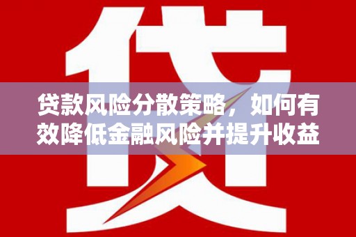 锡林郭勒贷款风险分散策略，如何有效降低金融风险并提升收益