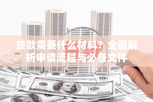 锡林郭勒贷款需要什么材料？全面解析申请流程与必备文件