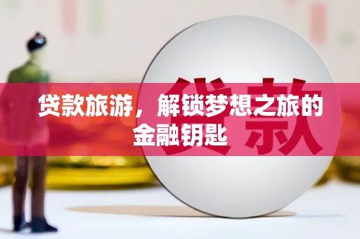 锡林郭勒贷款旅游，解锁梦想之旅的金融钥匙