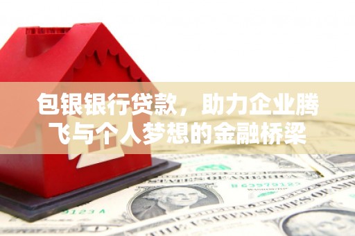 锡林郭勒包银银行贷款，助力企业腾飞与个人梦想的金融桥梁
