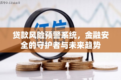 锡林郭勒贷款风险预警系统，金融安全的守护者与未来趋势