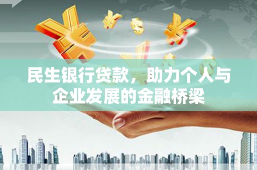 锡林郭勒民生银行贷款，助力个人与企业发展的金融桥梁